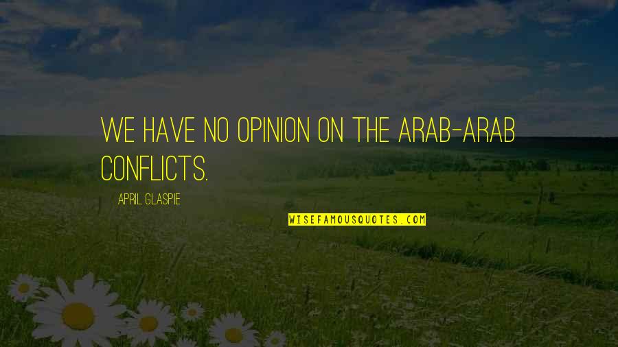 Goshiki Tsutomu Quotes By April Glaspie: We have no opinion on the Arab-Arab conflicts. Goshiki Tsutomu Quotes By April Glaspie: We have no opinion on the Arab-Arab conflicts.