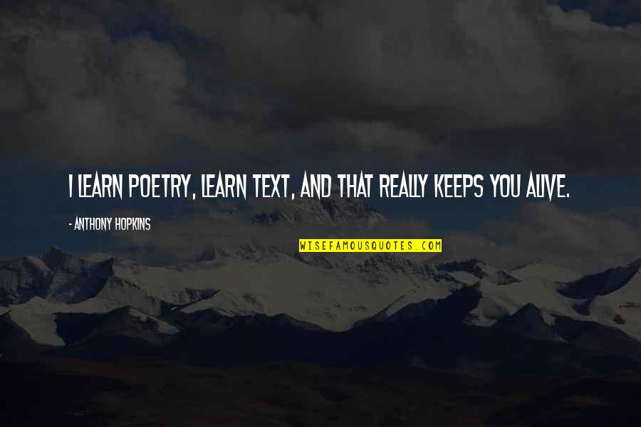 Goshinki Quotes By Anthony Hopkins: I learn poetry, learn text, and that really Goshinki Quotes By Anthony Hopkins: I learn poetry, learn text, and that really