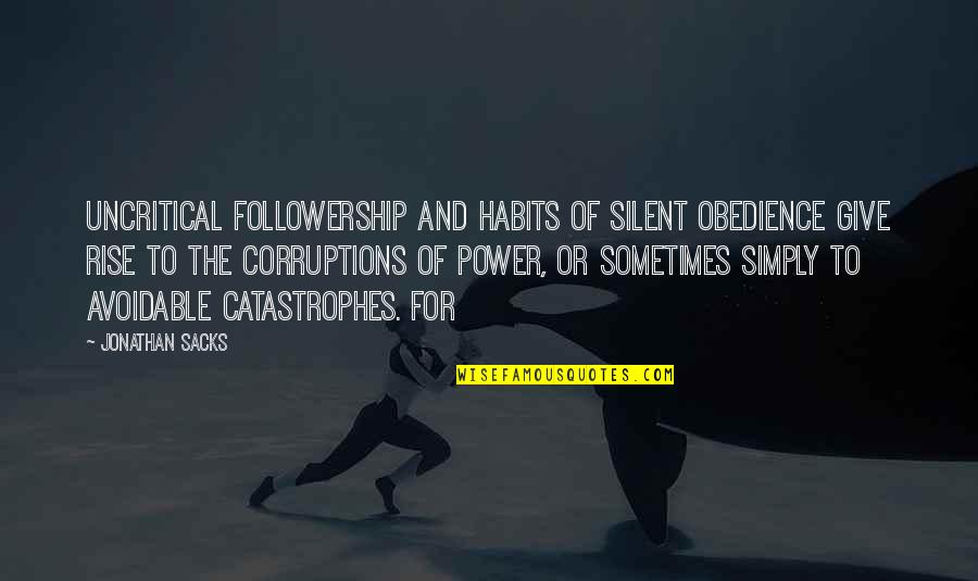 Gosho Quotes By Jonathan Sacks: Uncritical followership and habits of silent obedience give Gosho Quotes By Jonathan Sacks: Uncritical followership and habits of silent obedience give