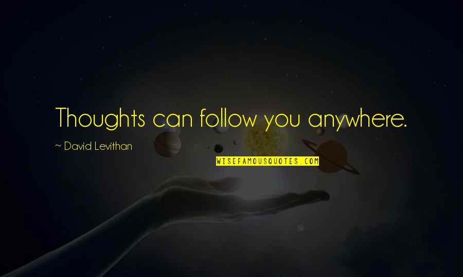 Goshow Quotes By David Levithan: Thoughts can follow you anywhere.