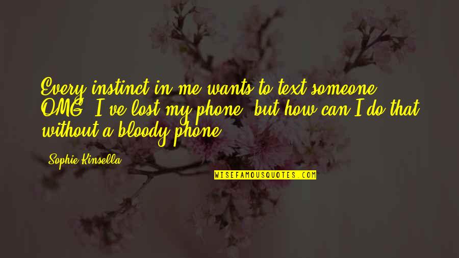 Goshow Quotes By Sophie Kinsella: Every instinct in me wants to text someone