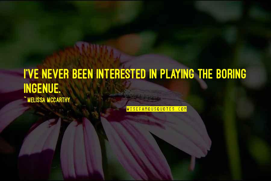 Goshute Quotes By Melissa McCarthy: I've never been interested in playing the boring Goshute Quotes By Melissa McCarthy: I've never been interested in playing the boring