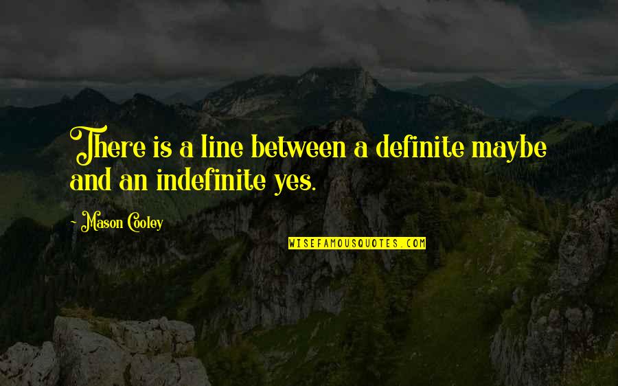 Gosier In English Quotes By Mason Cooley: There is a line between a definite maybe