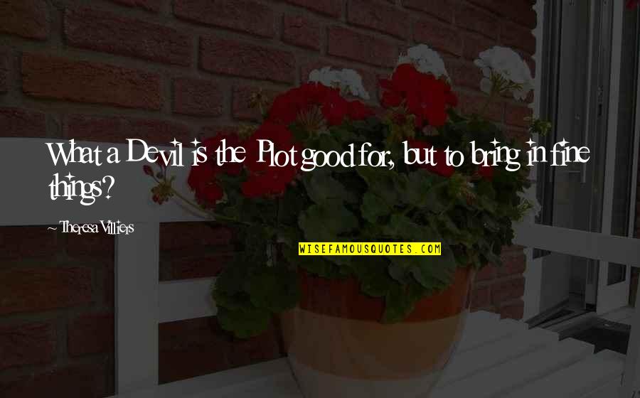 Gosier In English Quotes By Theresa Villiers: What a Devil is the Plot good for, Gosier In English Quotes By Theresa Villiers: What a Devil is the Plot good for,