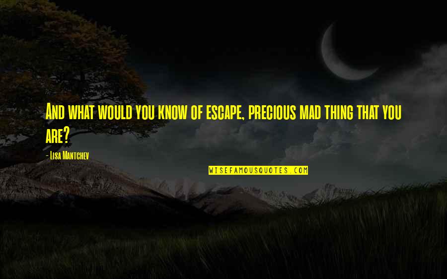 Gosing Quotes By Lisa Mantchev: And what would you know of escape, precious