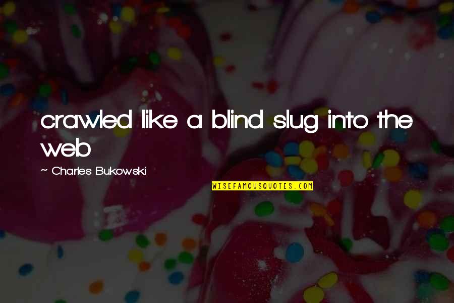 Goskagit Quotes By Charles Bukowski: crawled like a blind slug into the web