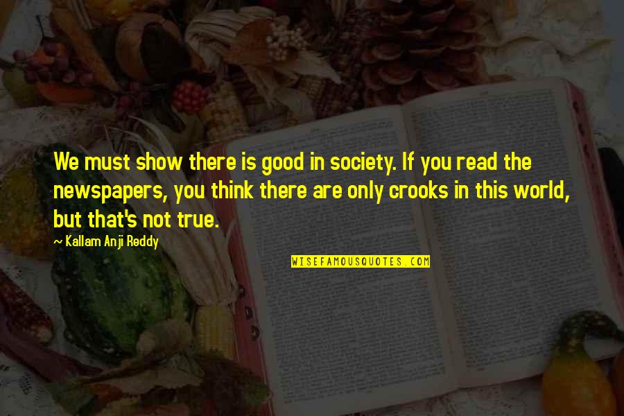 Goskippy Quotes By Kallam Anji Reddy: We must show there is good in society.