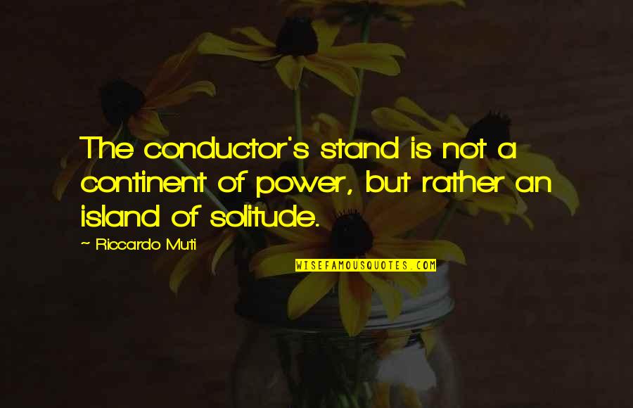 Goskippy Quotes By Riccardo Muti: The conductor's stand is not a continent of