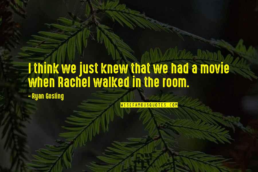 Gosling Quotes By Ryan Gosling: I think we just knew that we had