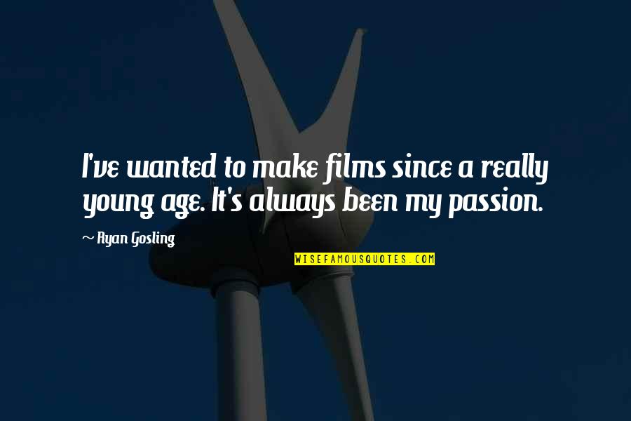 Gosling Quotes By Ryan Gosling: I've wanted to make films since a really
