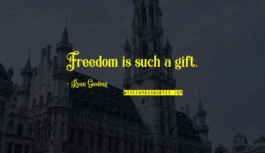 Gosling Quotes By Ryan Gosling: Freedom is such a gift. Gosling Quotes By Ryan Gosling: Freedom is such a gift.