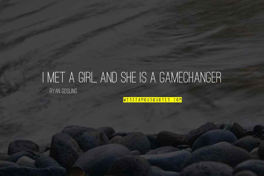 Gosling Quotes By Ryan Gosling: I met a girl, and she is a Gosling Quotes By Ryan Gosling: I met a girl, and she is a