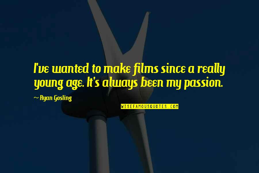 Gosling's Quotes By Ryan Gosling: I've wanted to make films since a really