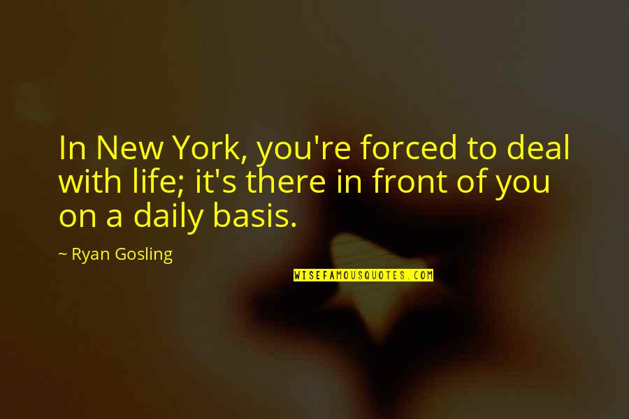 Gosling's Quotes By Ryan Gosling: In New York, you're forced to deal with
