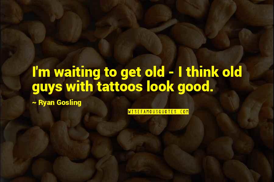 Gosling's Quotes By Ryan Gosling: I'm waiting to get old - I think