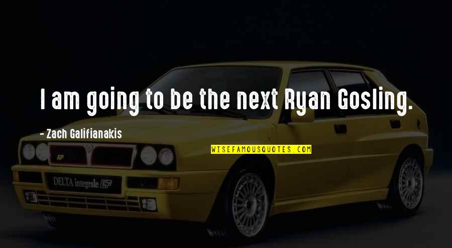 Gosling's Quotes By Zach Galifianakis: I am going to be the next Ryan
