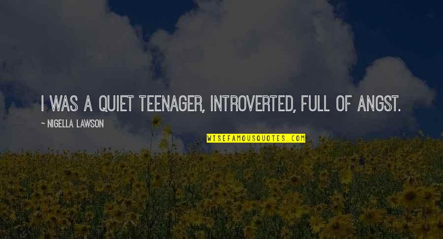 Gosmextended Quotes By Nigella Lawson: I was a quiet teenager, introverted, full of Gosmextended Quotes By Nigella Lawson: I was a quiet teenager, introverted, full of