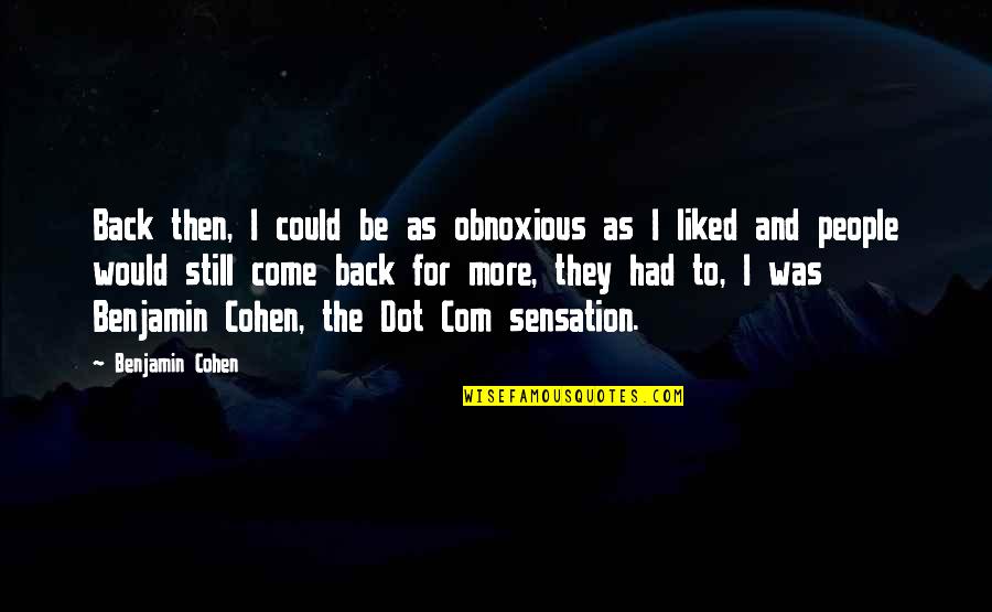 Gosney And Hamilton Quotes By Benjamin Cohen: Back then, I could be as obnoxious as Gosney And Hamilton Quotes By Benjamin Cohen: Back then, I could be as obnoxious as