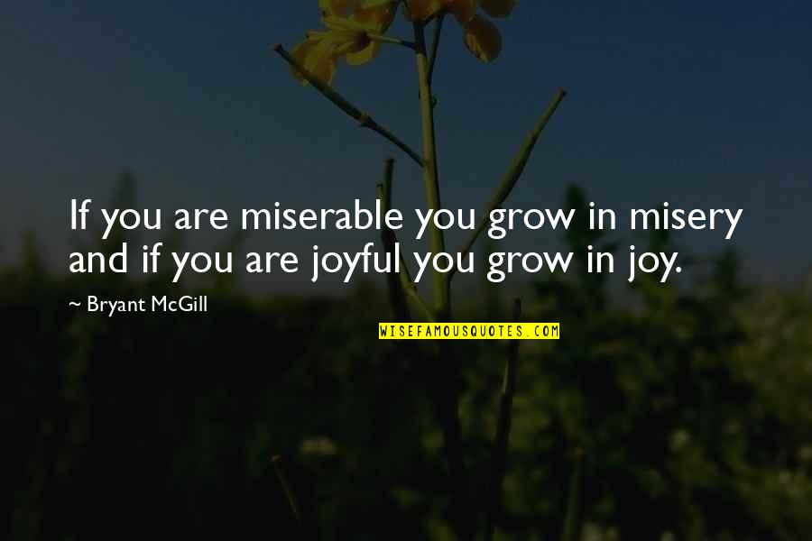 Gospel Centered Discipleship Quotes By Bryant McGill: If you are miserable you grow in misery