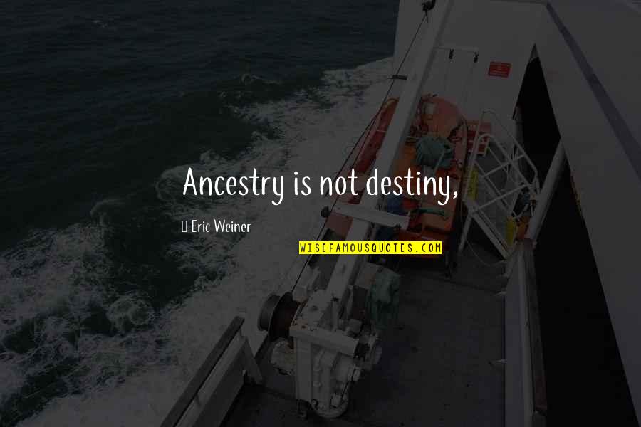Gospel Centred Quotes By Eric Weiner: Ancestry is not destiny,
