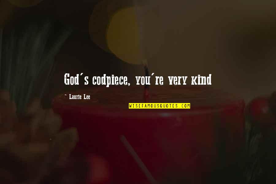 Gospel Centred Quotes By Laurie Lee: God's codpiece, you're very kind