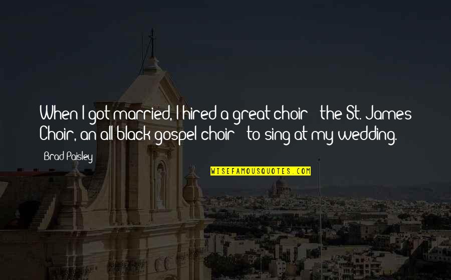 Gospel Choir Quotes By Brad Paisley: When I got married, I hired a great