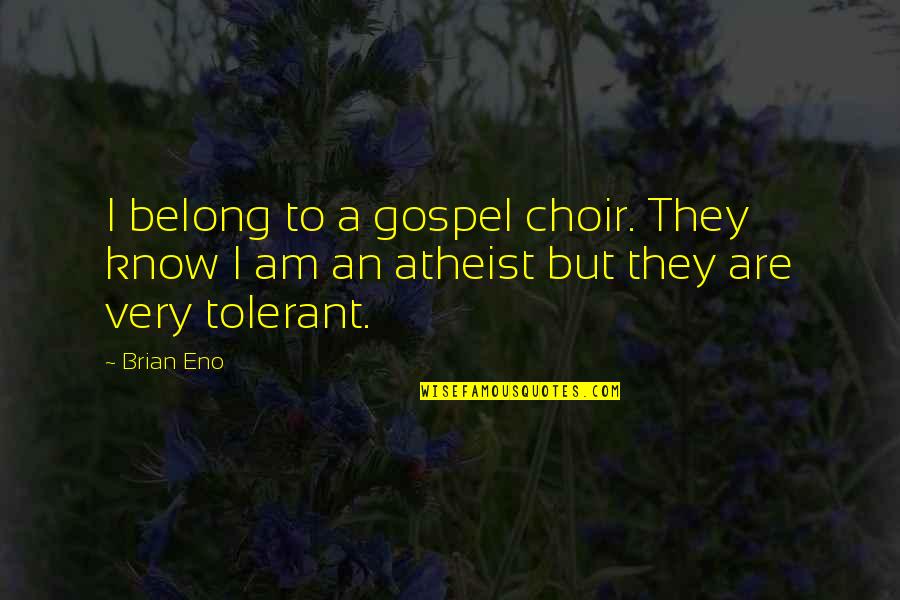 Gospel Choir Quotes By Brian Eno: I belong to a gospel choir. They know