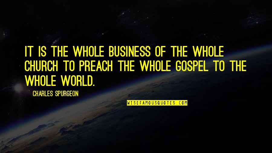 Gospel Church Quotes By Charles Spurgeon: It is the whole business of the whole