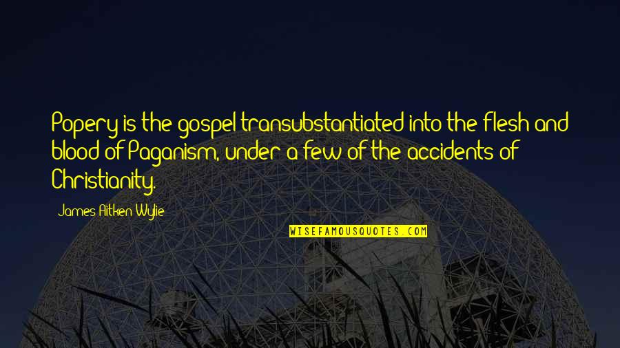 Gospel Church Quotes By James Aitken Wylie: Popery is the gospel transubstantiated into the flesh