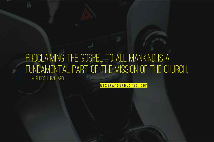 Gospel Church Quotes By M. Russell Ballard: Proclaiming the gospel to all mankind is a