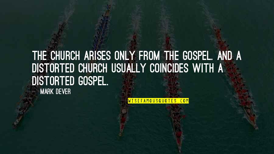Gospel Church Quotes By Mark Dever: The church arises only from the gospel. And