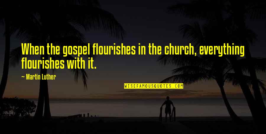 Gospel Church Quotes By Martin Luther: When the gospel flourishes in the church, everything