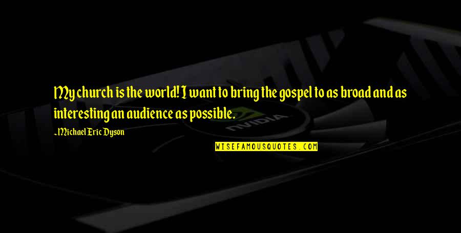 Gospel Church Quotes By Michael Eric Dyson: My church is the world! I want to