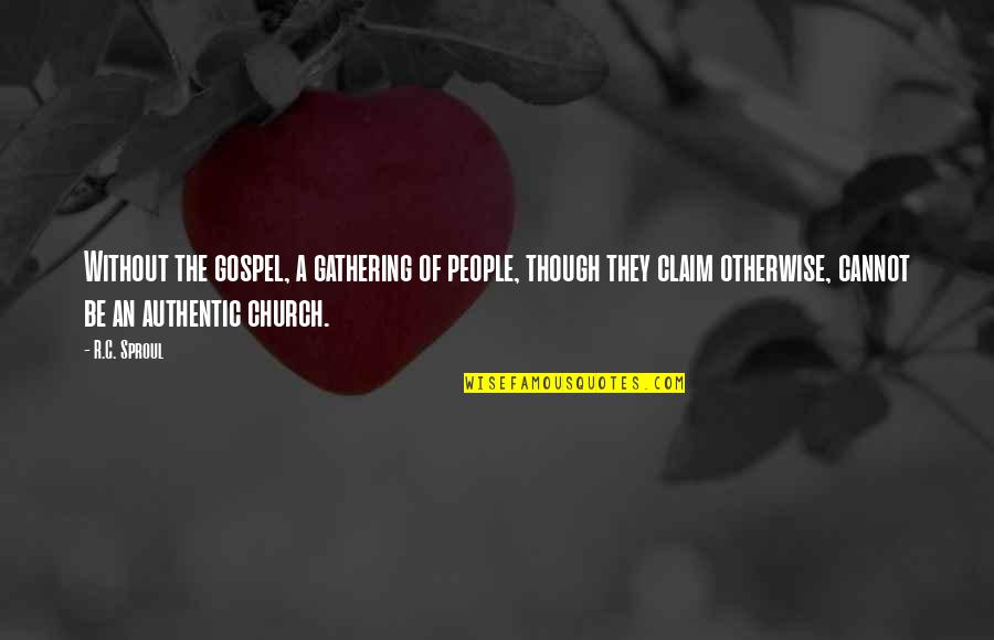 Gospel Church Quotes By R.C. Sproul: Without the gospel, a gathering of people, though