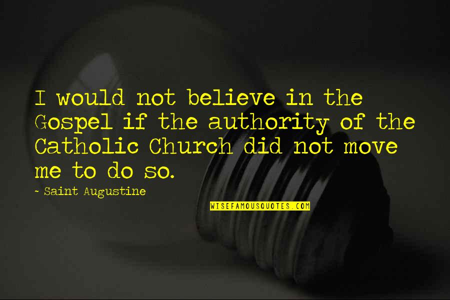 Gospel Church Quotes By Saint Augustine: I would not believe in the Gospel if
