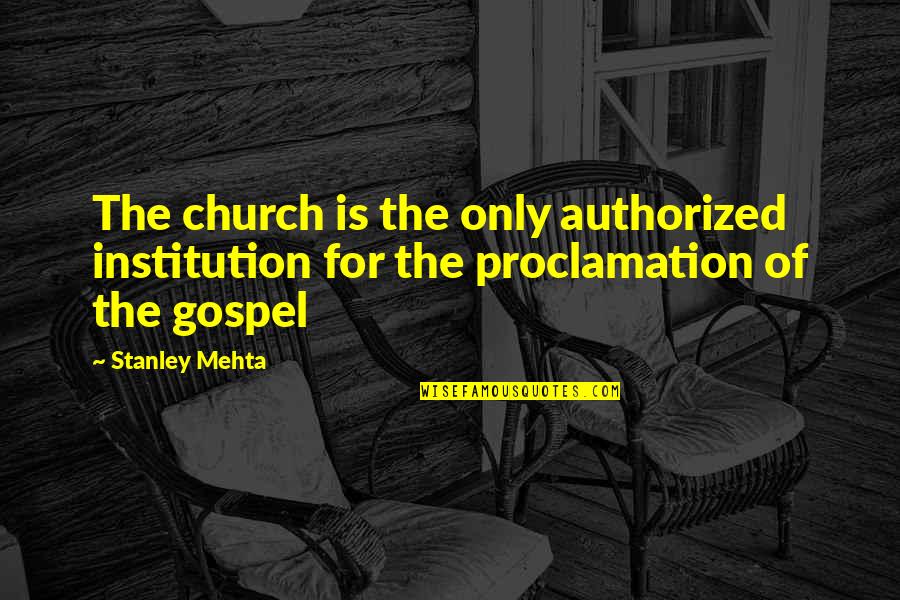 Gospel Church Quotes By Stanley Mehta: The church is the only authorized institution for