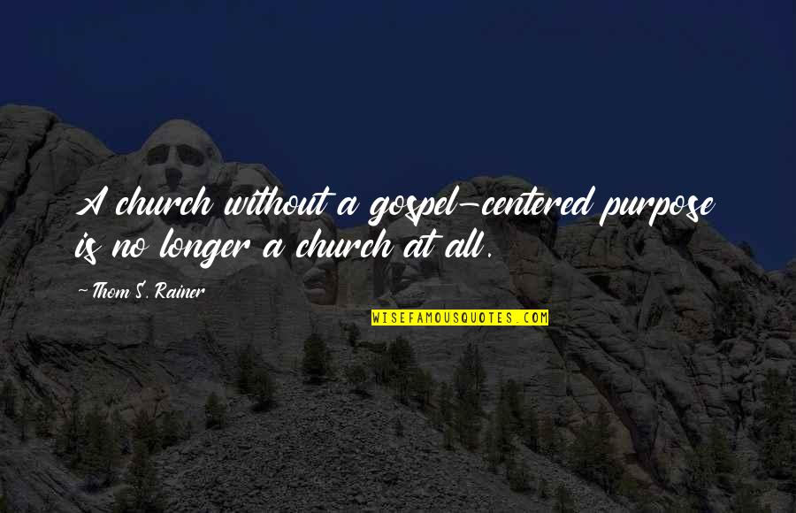 Gospel Church Quotes By Thom S. Rainer: A church without a gospel-centered purpose is no