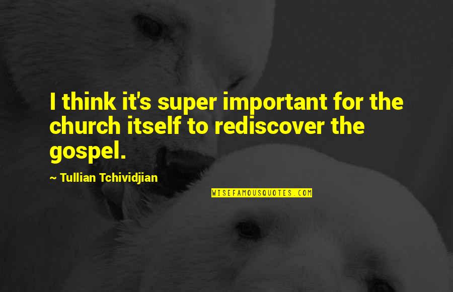 Gospel Church Quotes By Tullian Tchividjian: I think it's super important for the church