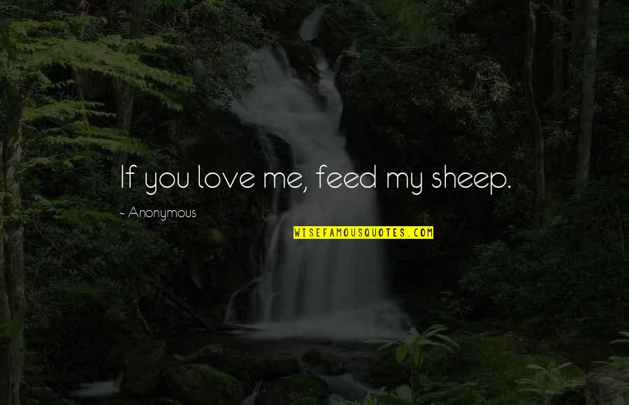 Gospel Inspirational Quotes By Anonymous: If you love me, feed my sheep. Gospel Inspirational Quotes By Anonymous: If you love me, feed my sheep.