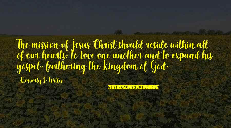 Gospel Inspirational Quotes By Kimberly L. Willis: The mission of Jesus Christ should reside within Gospel Inspirational Quotes By Kimberly L. Willis: The mission of Jesus Christ should reside within