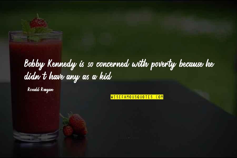 Gospel Inspirational Quotes By Ronald Reagan: Bobby Kennedy is so concerned with poverty because