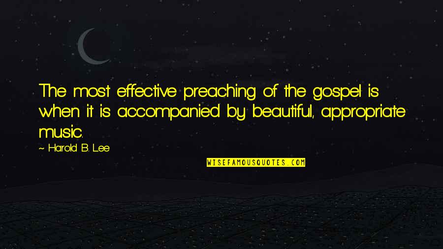 Gospel Music Quotes By Harold B. Lee: The most effective preaching of the gospel is