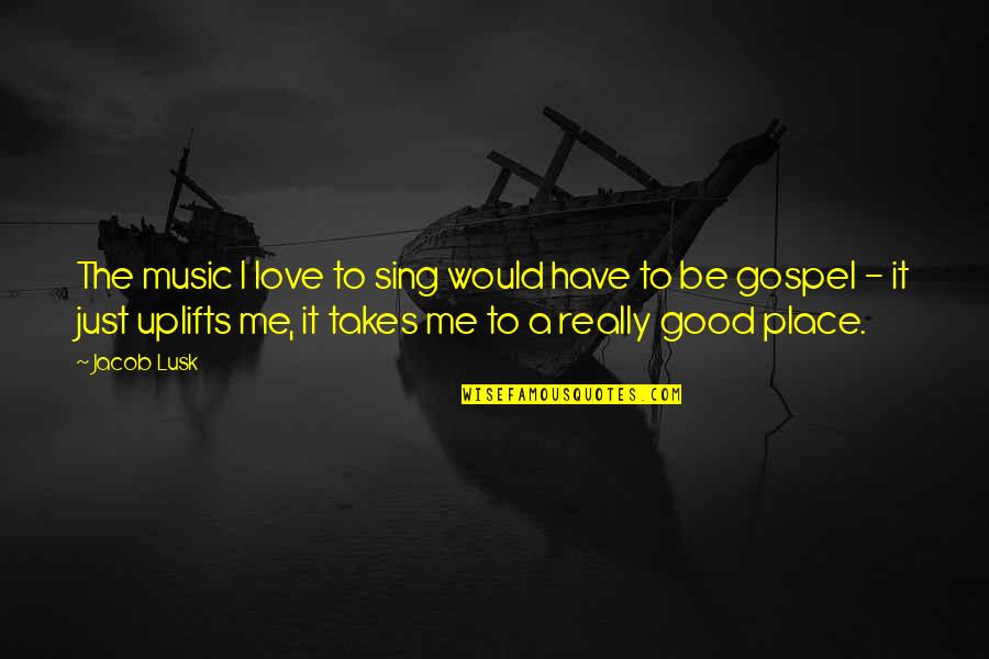 Gospel Music Quotes By Jacob Lusk: The music I love to sing would have