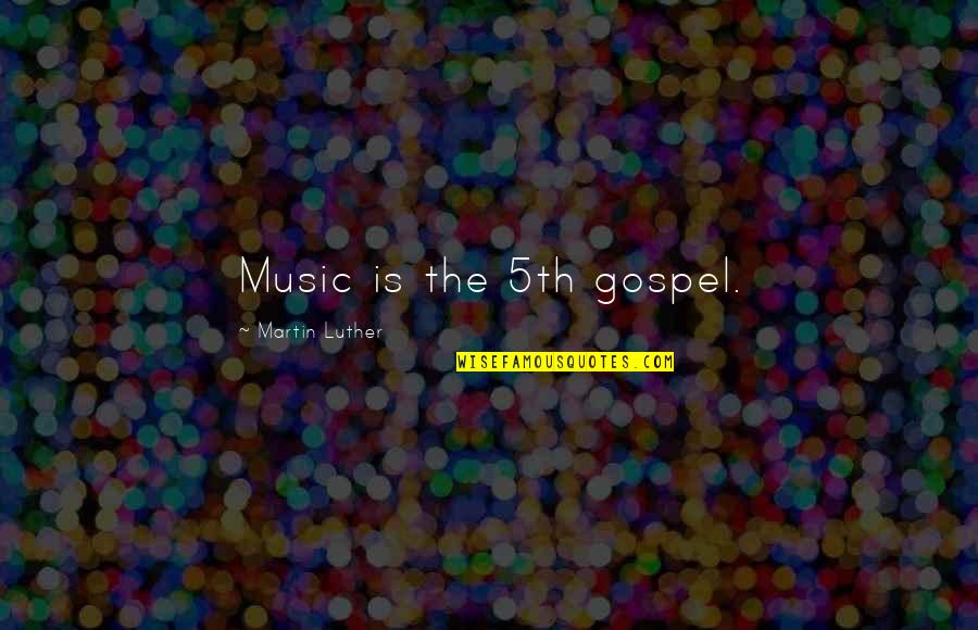 Gospel Music Quotes By Martin Luther: Music is the 5th gospel.