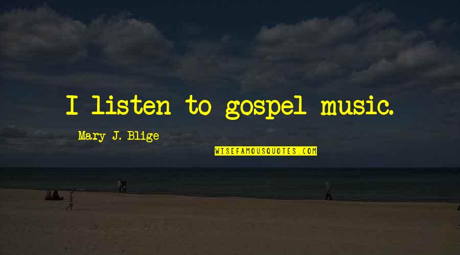 Gospel Music Quotes By Mary J. Blige: I listen to gospel music. Gospel Music Quotes By Mary J. Blige: I listen to gospel music.