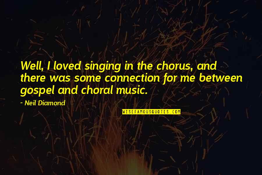 Gospel Music Quotes By Neil Diamond: Well, I loved singing in the chorus, and