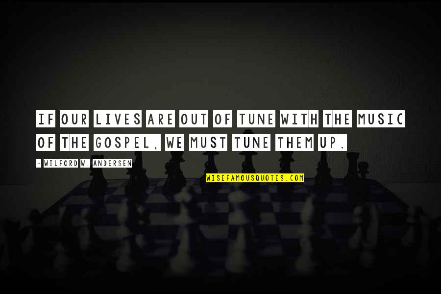 Gospel Music Quotes By Wilford W. Andersen: If our lives are out of tune with Gospel Music Quotes By Wilford W. Andersen: If our lives are out of tune with