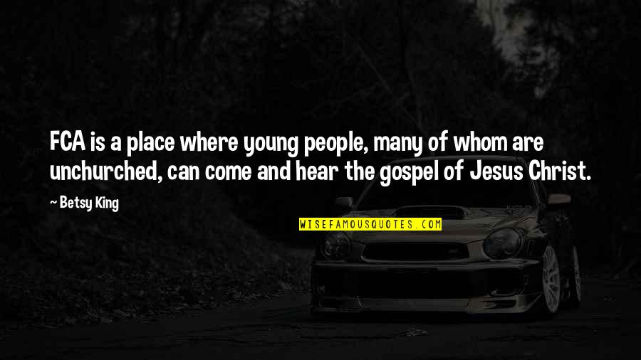 Gospel Of Christ Quotes By Betsy King: FCA is a place where young people, many