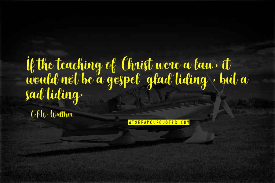 Gospel Of Christ Quotes By C.F.W. Walther: If the teaching of Christ were a law,