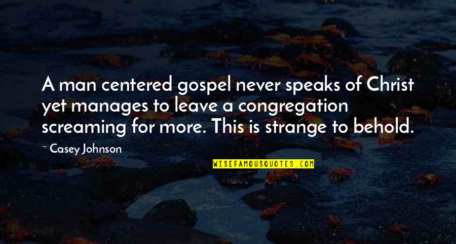 Gospel Of Christ Quotes By Casey Johnson: A man centered gospel never speaks of Christ